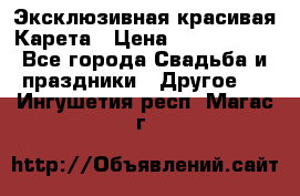 Эксклюзивная красивая Карета › Цена ­ 1 000 000 - Все города Свадьба и праздники » Другое   . Ингушетия респ.,Магас г.